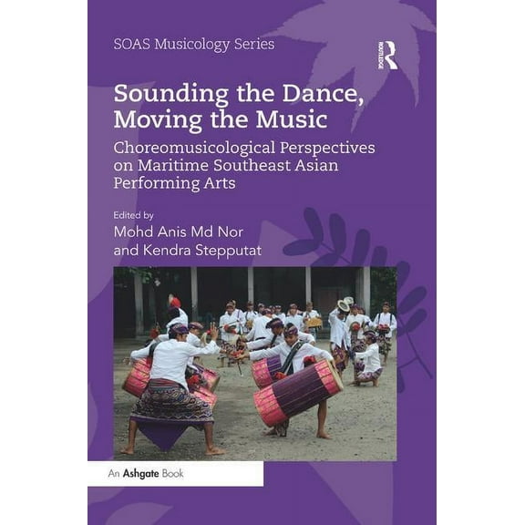 Soas Studies in Music Sounding the Dance, Moving the Music: Choreomusicological Perspectives on Maritime Southeast Asian Performing Arts, (Paperback)