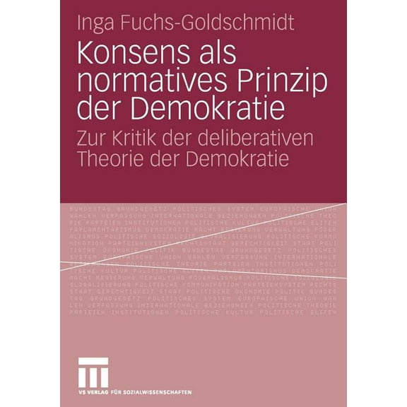 Konsens ALS Normatives Prinzip Der Demokratie: Zur Kritik Der Deliberativen Theorie Der Demokratie, (Paperback)