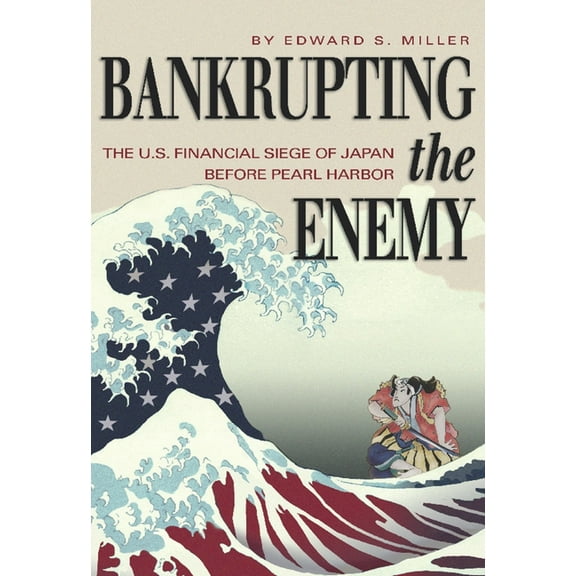 Bankrupting the Enemy: The U.S. Financial Siege of Japan Before Pearl Harbor, (Paperback)