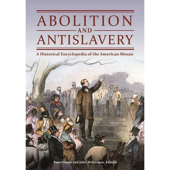 Abolition and Antislavery: A Historical Encyclopedia of the American Mosaic, (Hardcover)