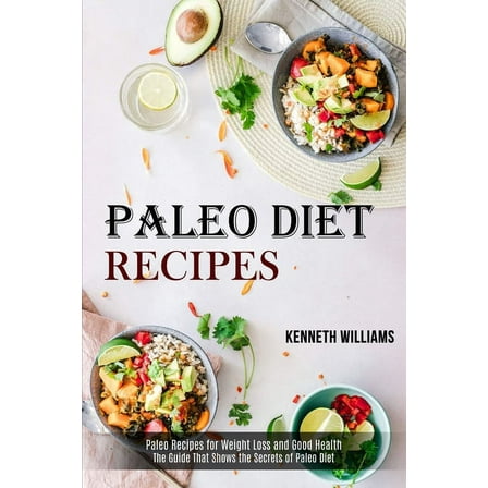 Paleo Diet Recipes: The Guide That Shows the Secrets of Paleo Diet (Paleo Recipes for Weight Loss and Good Health), (Paperback)