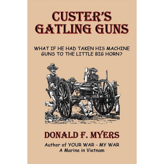 Custer's Gatling Guns: What If He Had Taken His Machine Guns to the Little Big Horn?, (Paperback)