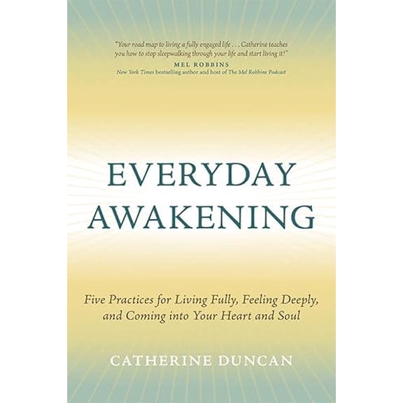 Pre-Owned Everyday Awakening: Five Practices for Living Fully, Feeling Deeply, and Coming Into Your Heart and Soul (Hardcover) 163755608X 9781637556085