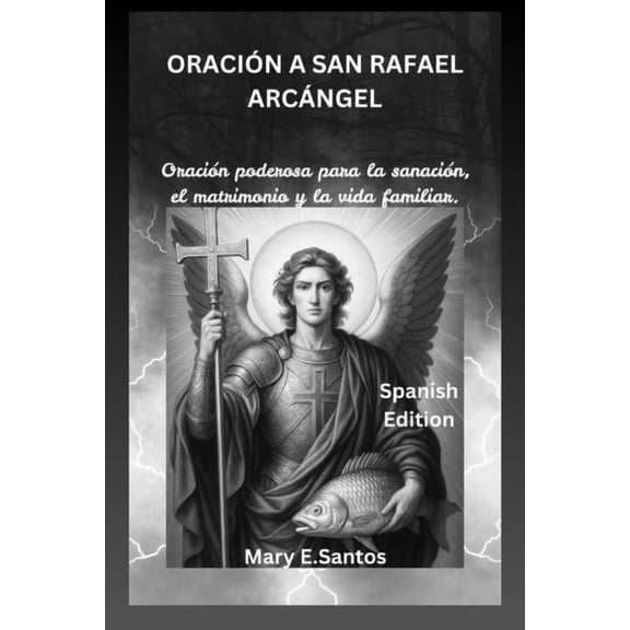 OraciÃ³n a San Rafael ArcÃ¡ngel: OraciÃ³n poderosa para la sanaciÃ³n, el matrimonio y la vida familiar., (Paperback)