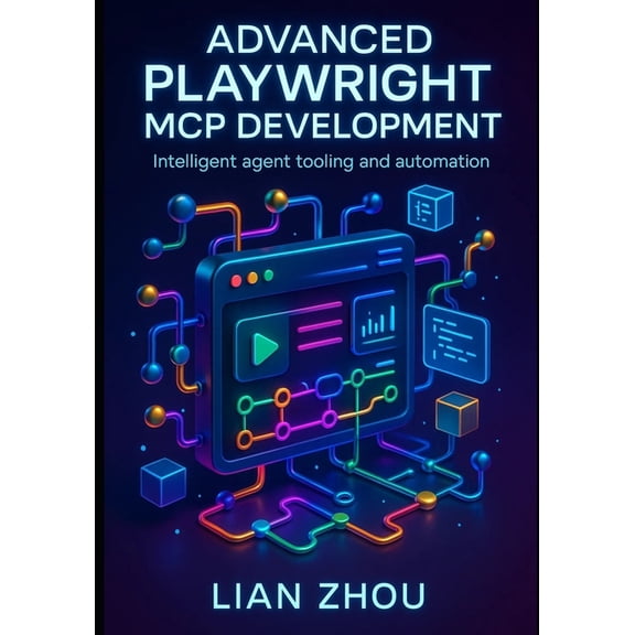 The Playwright MCP Engineering Advanced Playwright MCP Development: Building Intelligent, Browser-Native AI Agents with Structured Context, Automation , Book 2, (Paperback)