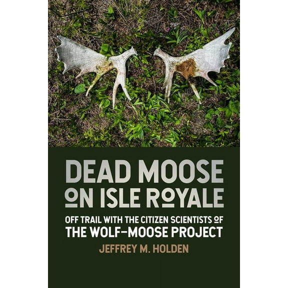 Dead Moose on Isle Royale: Off Trail with the Citizen Scientists of the Wolf-Moose Project, (Paperback)