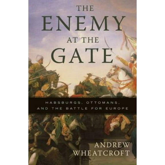 Pre-Owned The Enemy at the Gate: Habsburgs, Ottomans, and the Battle for Europe (Hardcover) 0465013740 9780465013746