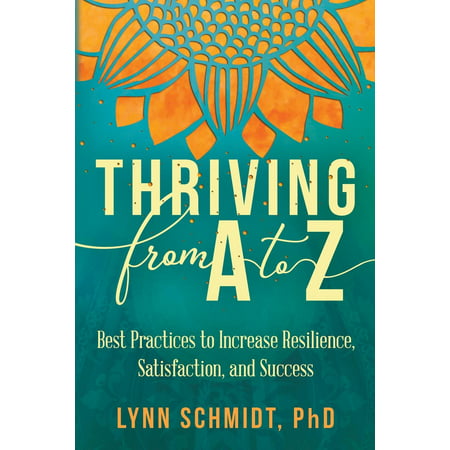 Thriving from A to Z : Best Practices to Increase Resilience, Satisfaction, and (The Journal Of Best Practices By David Finch)