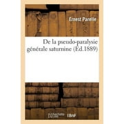 Sciences: de la Pseudo-Paralysie Gnrale Saturnine (Paperback)