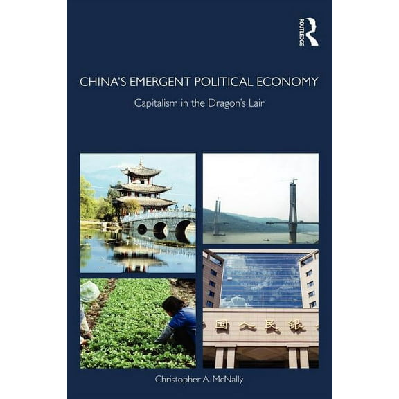 Routledge Studies in the Growth Economie China's Emergent Political Economy: Capitalism in the Dragon's Lair, (Paperback)