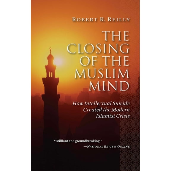 The Closing of the Muslim Mind: How Intellectual Suicide Created the Modern Islamist Crisis, (Paperback)