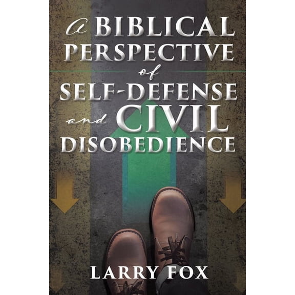A Biblical Perspective of Self-Defense and Civil Disobedience, (Paperback)