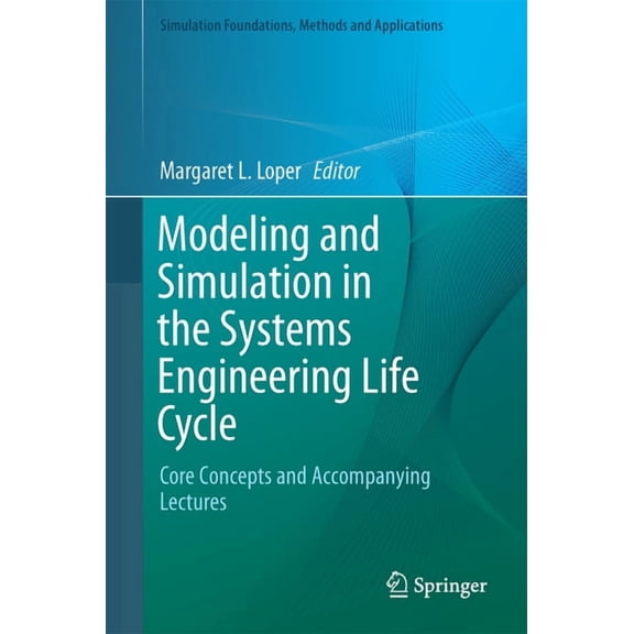 Simulation Foundations, Methods and Appl Modeling and Simulation in the Systems Engineering Life Cycle: Core Concepts and Accompanying Lectures, (Hardcover)