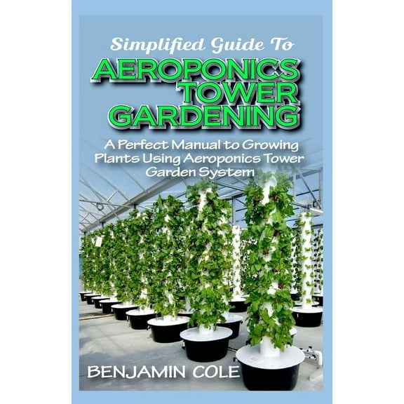 Simplified Guide To Aeroponics Tower Gardening, (Paperback)
