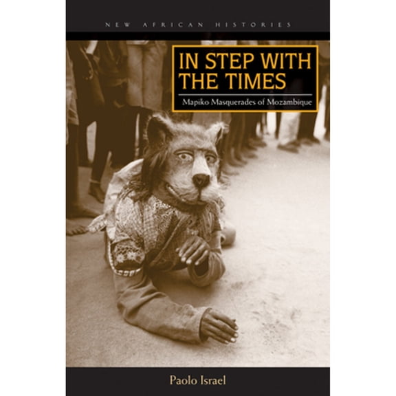 Pre-Owned In Step with the Times: Mapiko Masquerades of Mozambique (Paperback 9780821420881) by Paolo Israel