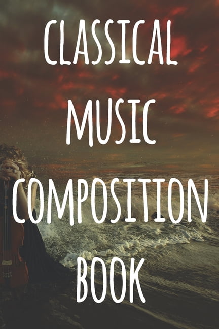 Classical Music Composition Book : The perfect way to record your