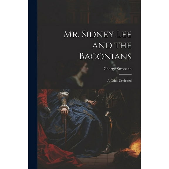 Mr. Sidney Lee and the Baconians : A Critic Criticised (Paperback)