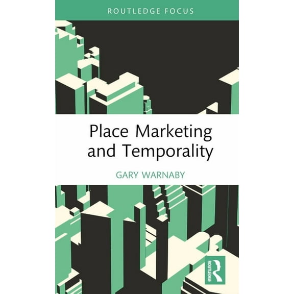 Routledge Focus on Business and Manageme Place Marketing and Temporality, (Hardcover)