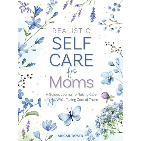 Realistic Self-Care for Moms: A Guided Journal for Taking Care of You While Taking Care of Them, (Hardcover)