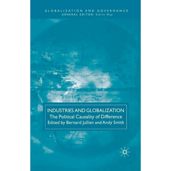 Globalization and Governance Industries and Globalization: The Political Causality of Difference, (Paperback)