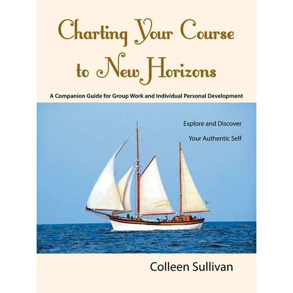 Charting Your Course to New Horizons: Explore and Discover Your Authentic Self (Paperback)