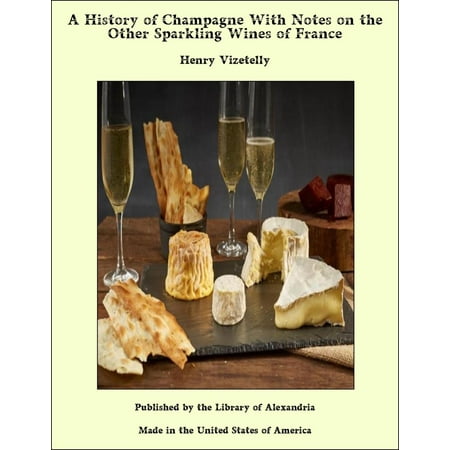 A History of Champagne With Notes on the Other Sparkling Wines of France -