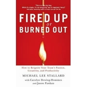 Fired Up or Burned Out : How to Reignite Your Team's Passion, Creativity, and Productivity