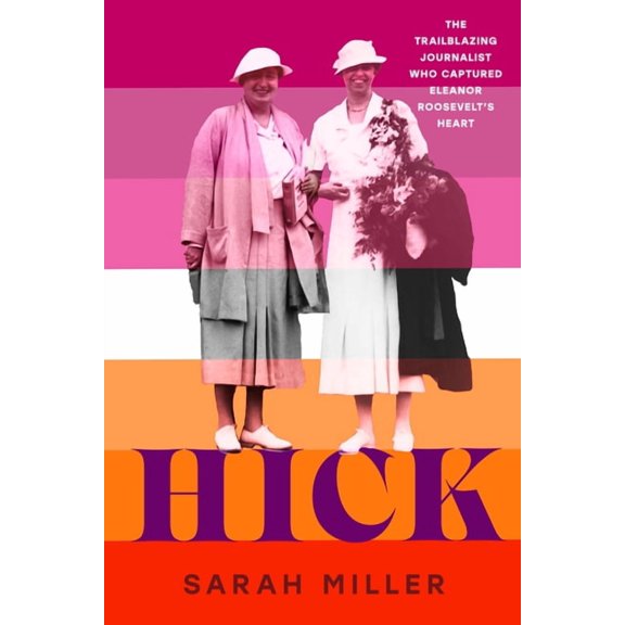 Hick: The Trailblazing Journalist Who Captured Eleanor Roosevelt's Heart, (Hardcover)