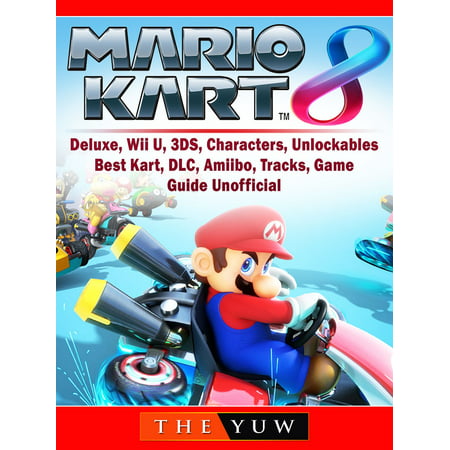 Mario Kart 8, Deluxe, Wii U, 3DS, Characters, Unlockables, Best Kart, DLC, Amiibo, Tracks, Game Guide Unofficial - (Mario Kart 8 Controller Best)