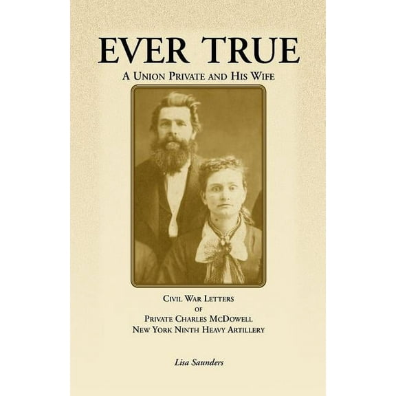 Ever True: Civil War Letters of Seward's New York 9th Heavy Artillery of Wayne and Cayuga Counties Between a Soldier, Hi, (Paperback)
