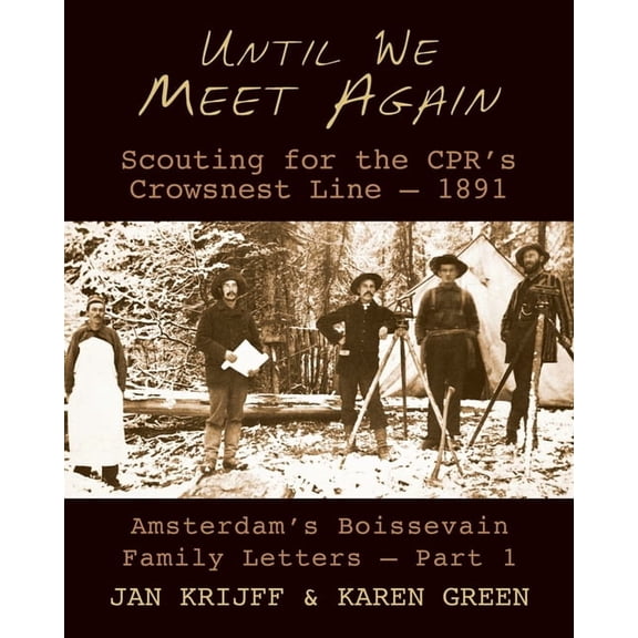 Amsterdam's Boissevain Family Lette Until We Meet Again: Scouting for the CPR's Crowsnest Line - 1891, Book 1, (Paperback)