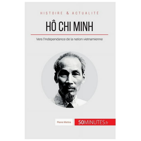 Hô Chi Minh: Vers l'indépendance de la nation vietnamienne, (Paperback)