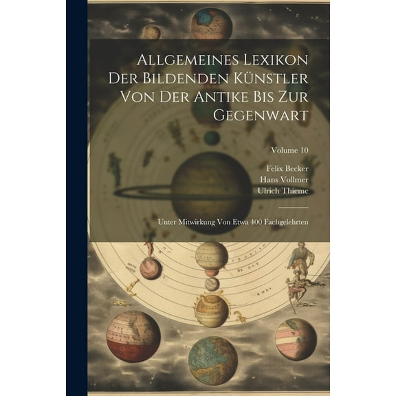 Allgemeines Lexikon Der Bildenden Künstler Von Der Antike Bis Zur Gegenwart: Unter Mitwirkung Von Etwa 400 Fachgelehrten; Volume 10 (Paperback)