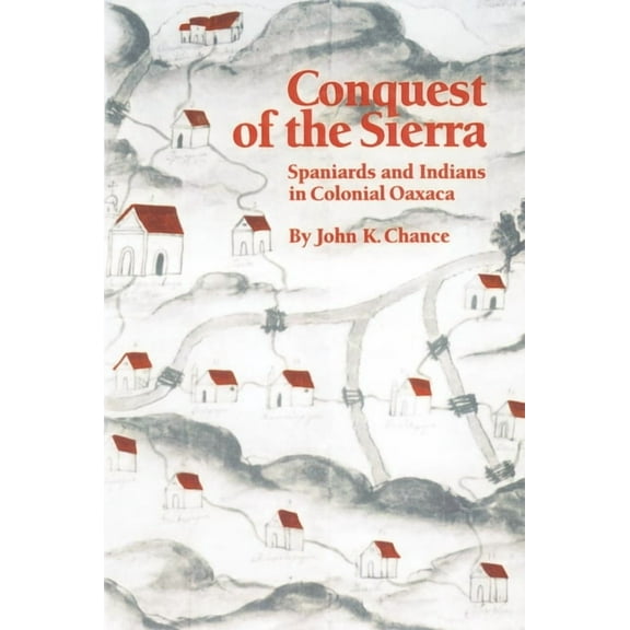 Conquest of the Sierra: Spaniards and Indians in Colonial Oaxaca, (Paperback)