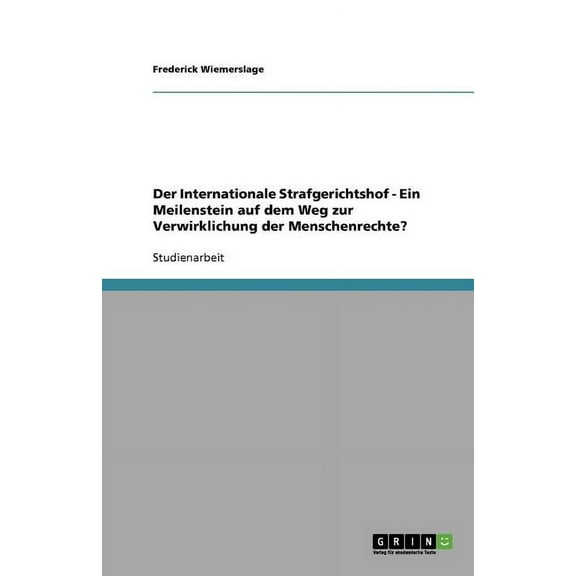 Der Internationale Strafgerichtshof - Ein Meilenstein auf dem Weg zur Verwirklichung der Menschenrechte? (Paperback)