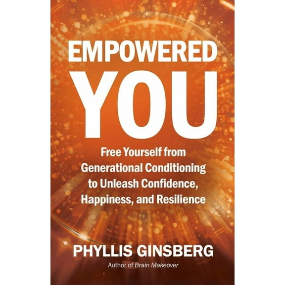 Empowered You: Free Yourself from Generational Conditioning to Unleash Confidence, Happiness, and Resilience, (Paperback)