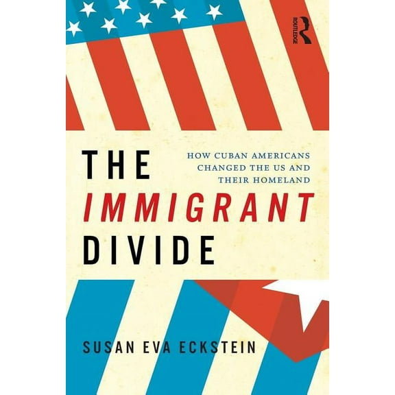 The Immigrant Divide: How Cuban Americans Changed the US and Their Homeland, (Paperback)