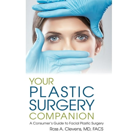 Your Plastic Surgery Companion: A Consumer’s Guide to Facial Plastic Surgery -