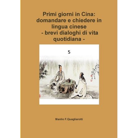 Primi giorni in Cina: domandare e chiedere in lingua cinese -Brevi dialoghi di vita quotidiana -, (Paperback)