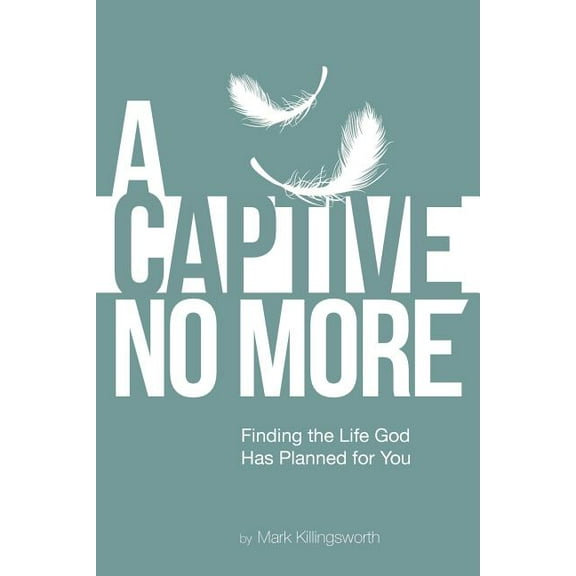 Captive No More : Finding the Life God Has Planned for You