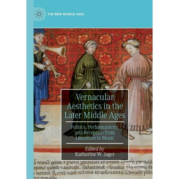 New Middle Ages Vernacular Aesthetics in the Later Middle Ages: Politics, Performativity, and Reception from Literature to Music, (Paperback)