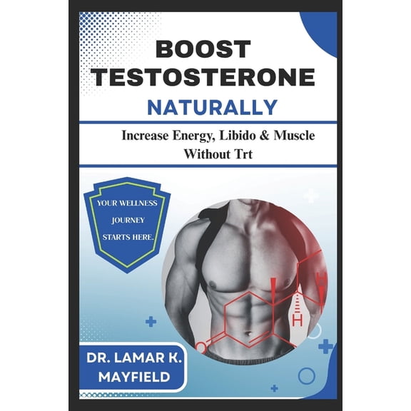 Boost Testosterone Naturally: Increase Energy, Libido & Muscle Without Trt, (Paperback)