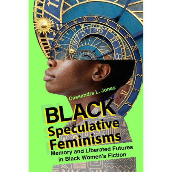 Pre-Owned Black Speculative Feminisms: Memory and Liberated Futures in Black Women's Fiction (Paperback) by Cassandra L Jones