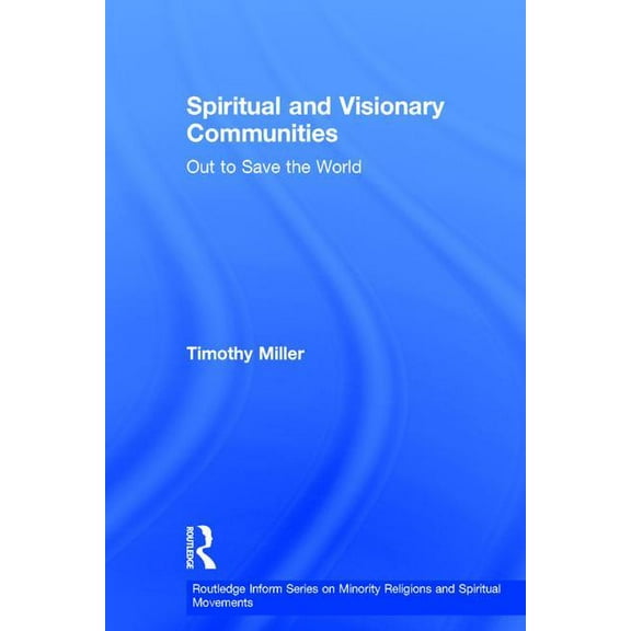 Routledge Inform Minority Religions and  Spiritual and Visionary Communities: Out to Save the World, (Hardcover)