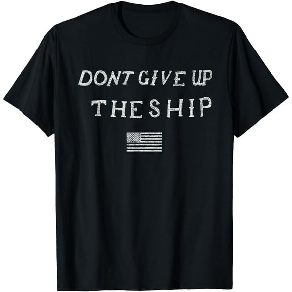 DONT GIVE UP THE SHIP US FLAG DON'T PATRIOT INDEPENDENCE T-Shirt