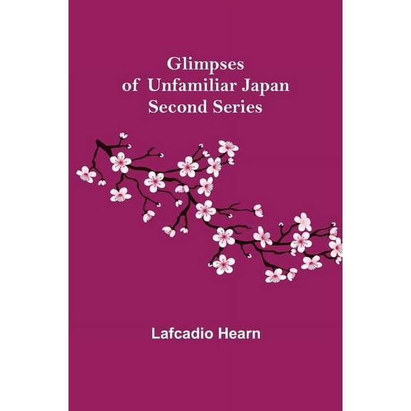 Glimpses of Unfamiliar Japan: Second Series, (Paperback)
