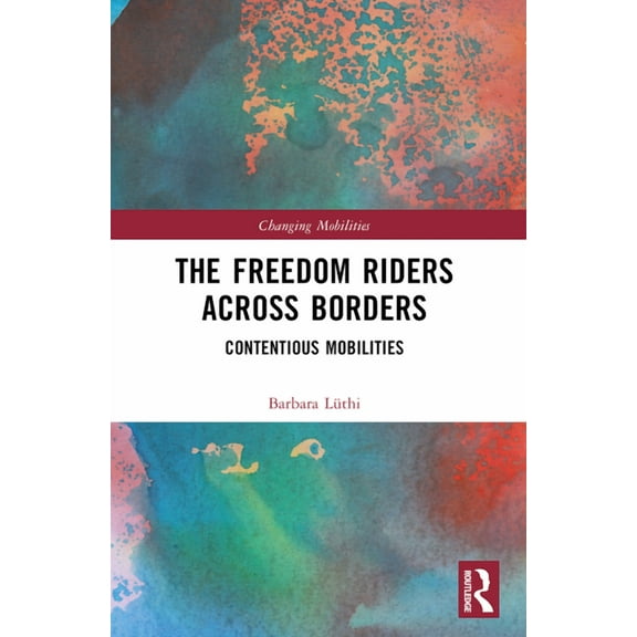 Changing Mobilities The Freedom Riders Across Borders: Contentious Mobilities, (Paperback)