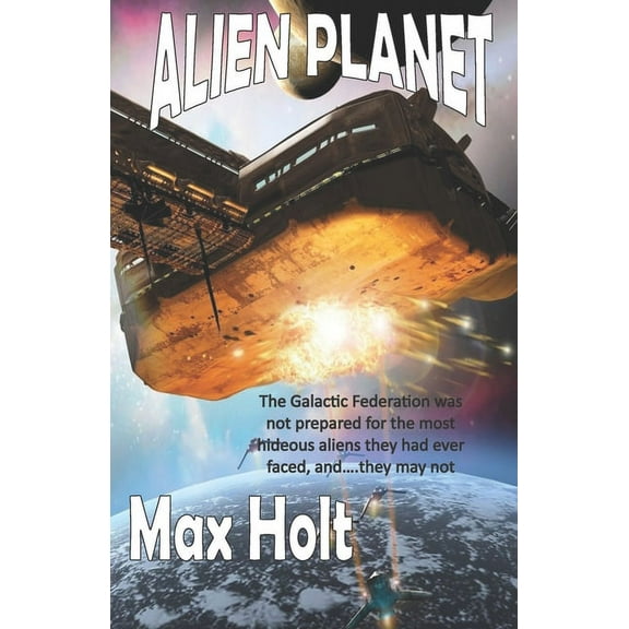 Alien Planet: The Galactic Federation Was Not Prepared For The Most Hideous Aliens They Had Ever Faced, And...They May Not Win.