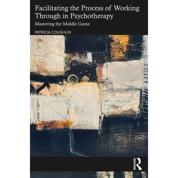 Facilitating the Process of Working Through in Psychotherapy: Mastering the Middle Game, (Paperback)