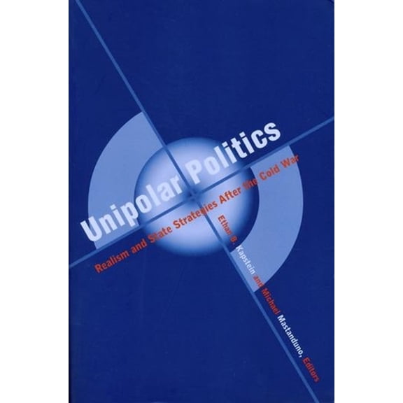 Unipolar Politics: Realism and State Strategies After the Cold War, (Paperback)